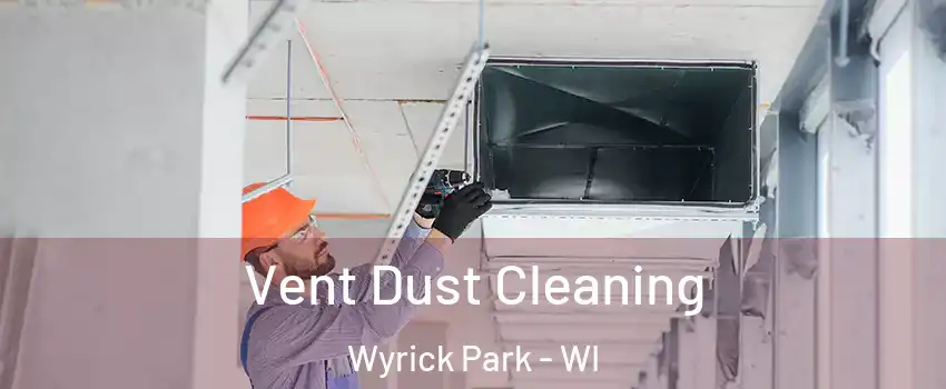 Vent Dust Cleaning Wyrick Park - WI