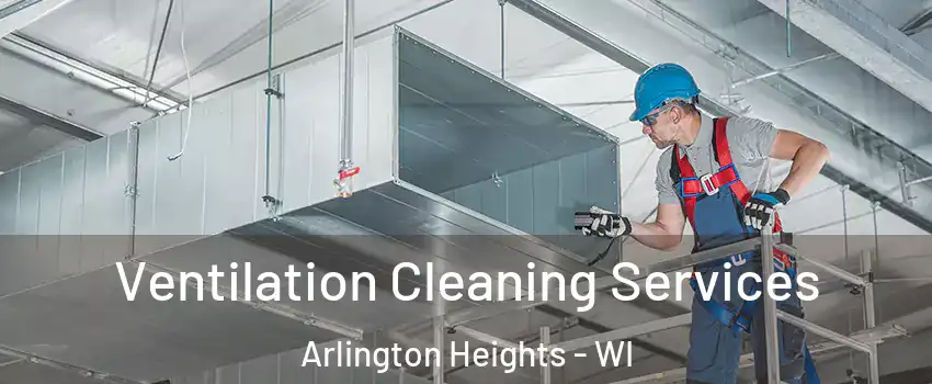 Ventilation Cleaning Services Arlington Heights - WI