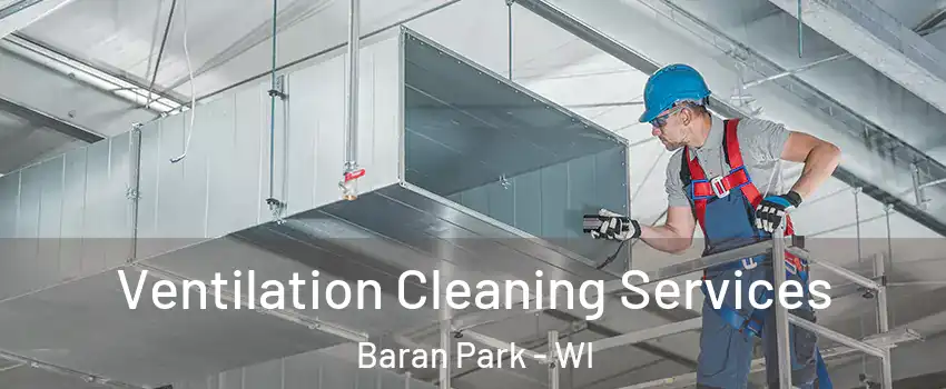 Ventilation Cleaning Services Baran Park - WI