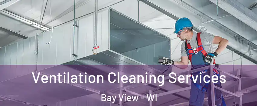 Ventilation Cleaning Services Bay View - WI