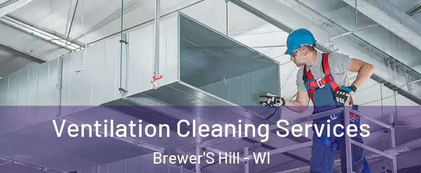 Ventilation Cleaning Services Brewer'S Hill - WI