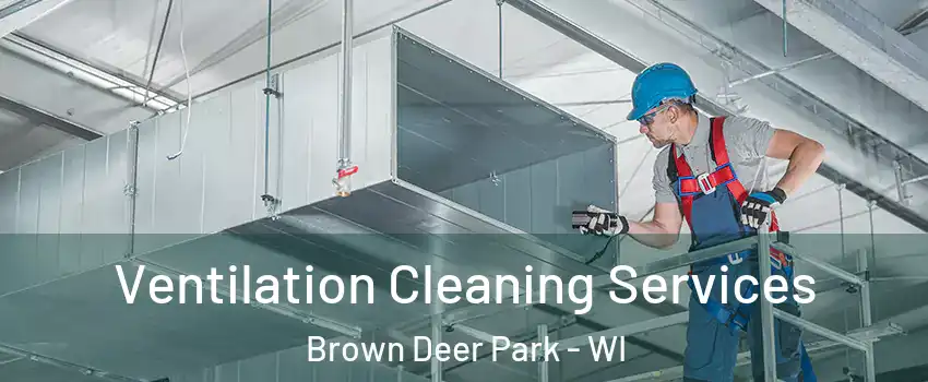 Ventilation Cleaning Services Brown Deer Park - WI