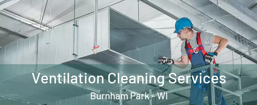 Ventilation Cleaning Services Burnham Park - WI