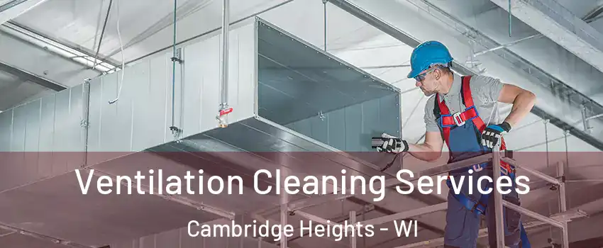 Ventilation Cleaning Services Cambridge Heights - WI