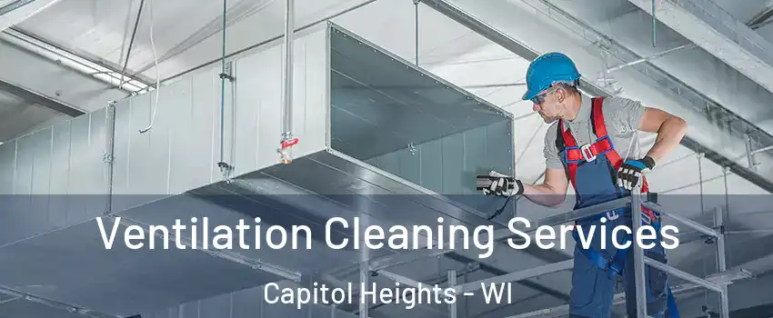 Ventilation Cleaning Services Capitol Heights - WI