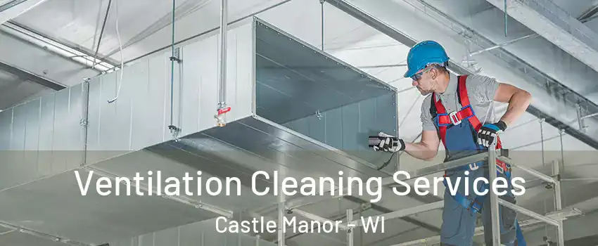 Ventilation Cleaning Services Castle Manor - WI