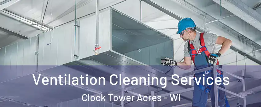 Ventilation Cleaning Services Clock Tower Acres - WI