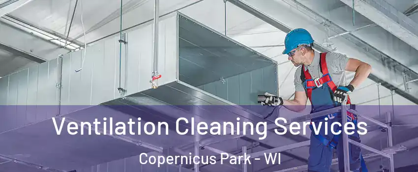 Ventilation Cleaning Services Copernicus Park - WI