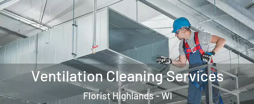 Ventilation Cleaning Services Florist Highlands - WI