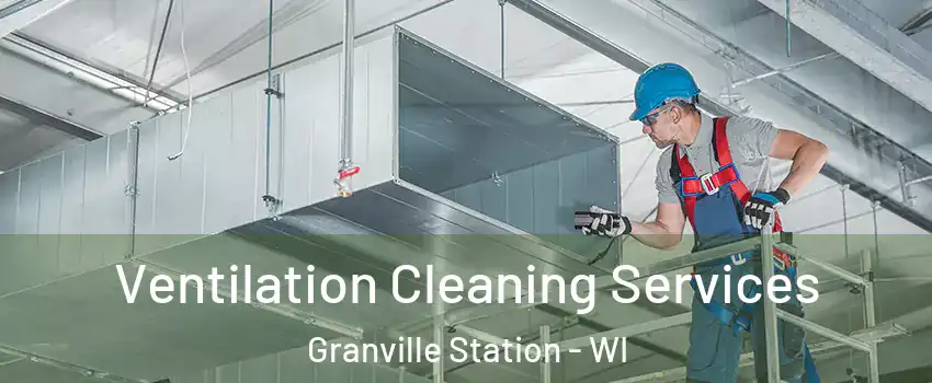 Ventilation Cleaning Services Granville Station - WI