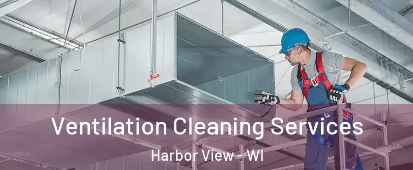 Ventilation Cleaning Services Harbor View - WI