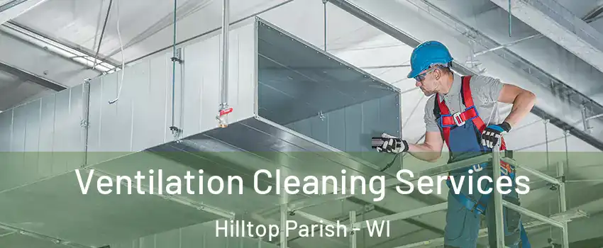 Ventilation Cleaning Services Hilltop Parish - WI