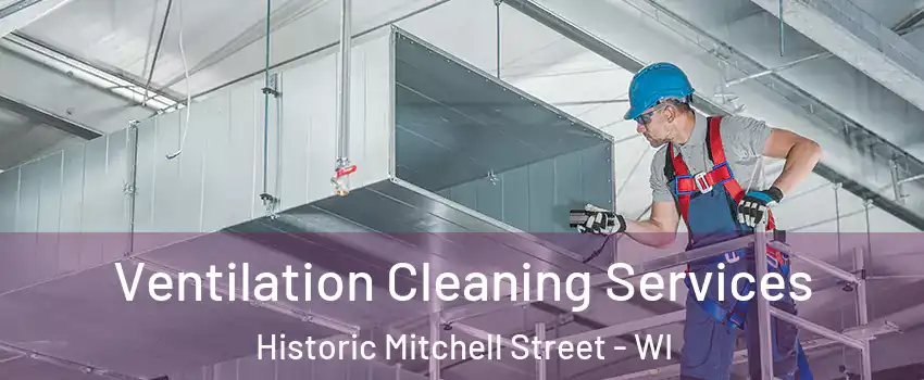 Ventilation Cleaning Services Historic Mitchell Street - WI