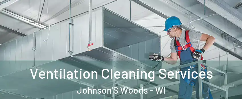 Ventilation Cleaning Services Johnson'S Woods - WI