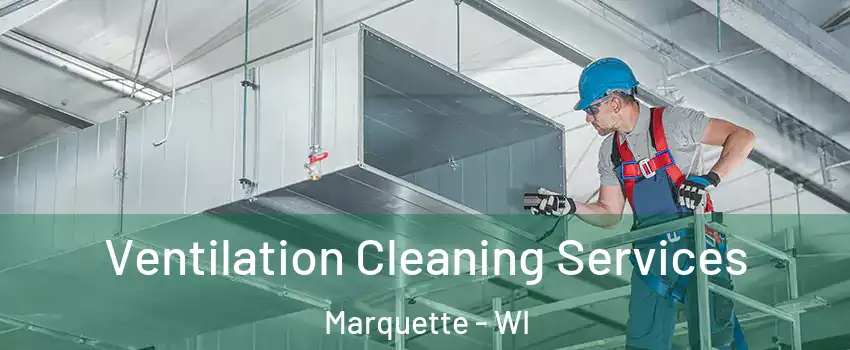 Ventilation Cleaning Services Marquette - WI