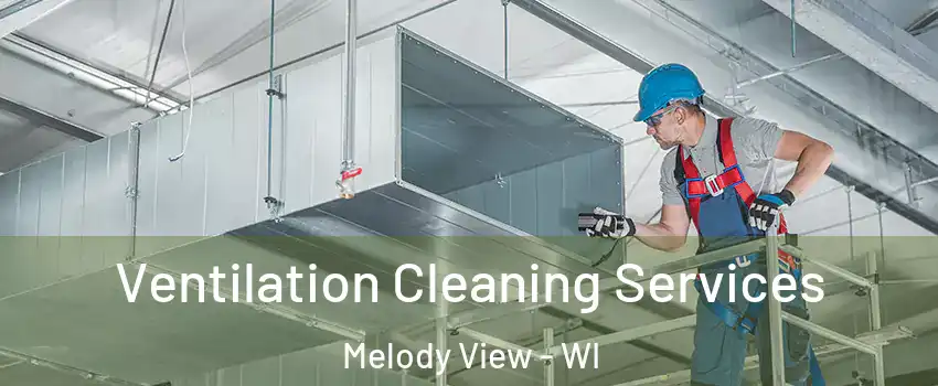 Ventilation Cleaning Services Melody View - WI