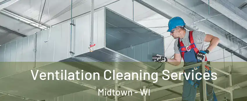 Ventilation Cleaning Services Midtown - WI