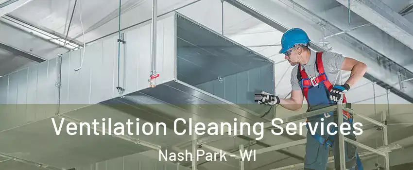 Ventilation Cleaning Services Nash Park - WI