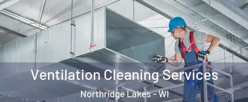 Ventilation Cleaning Services Northridge Lakes - WI