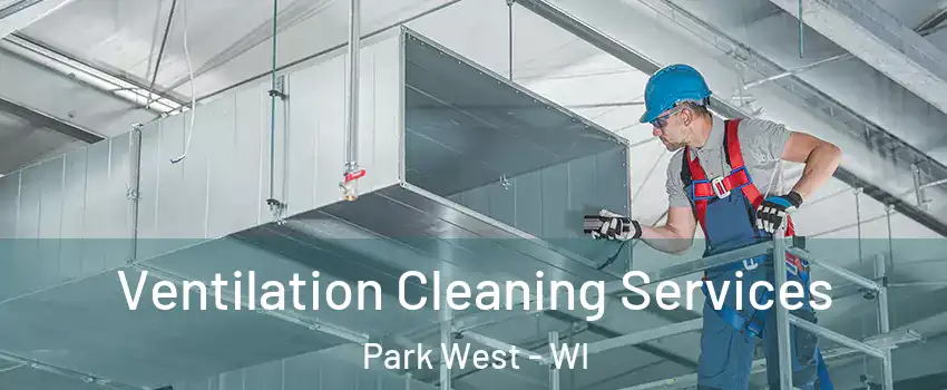 Ventilation Cleaning Services Park West - WI