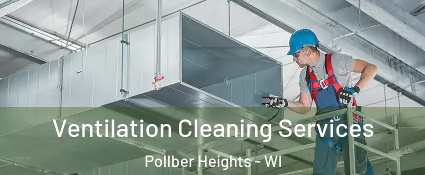 Ventilation Cleaning Services Pollber Heights - WI