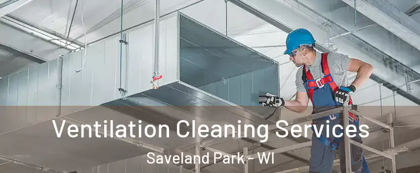 Ventilation Cleaning Services Saveland Park - WI