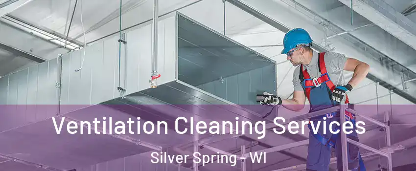 Ventilation Cleaning Services Silver Spring - WI