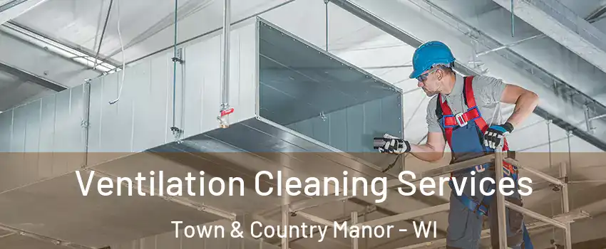 Ventilation Cleaning Services Town & Country Manor - WI