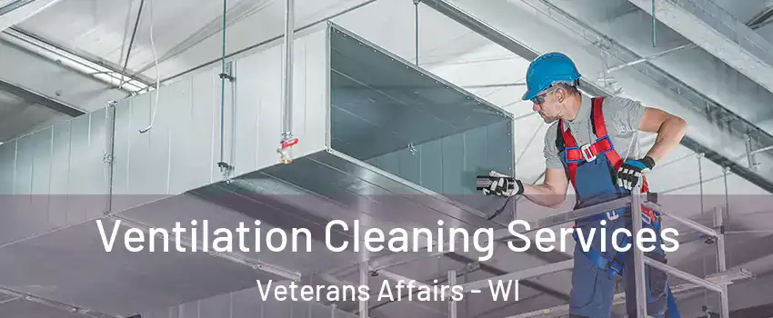 Ventilation Cleaning Services Veterans Affairs - WI