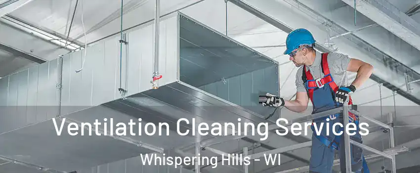 Ventilation Cleaning Services Whispering Hills - WI