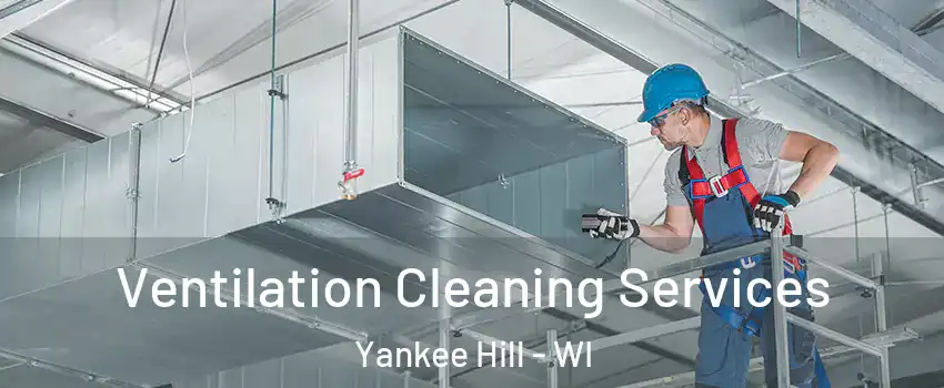 Ventilation Cleaning Services Yankee Hill - WI