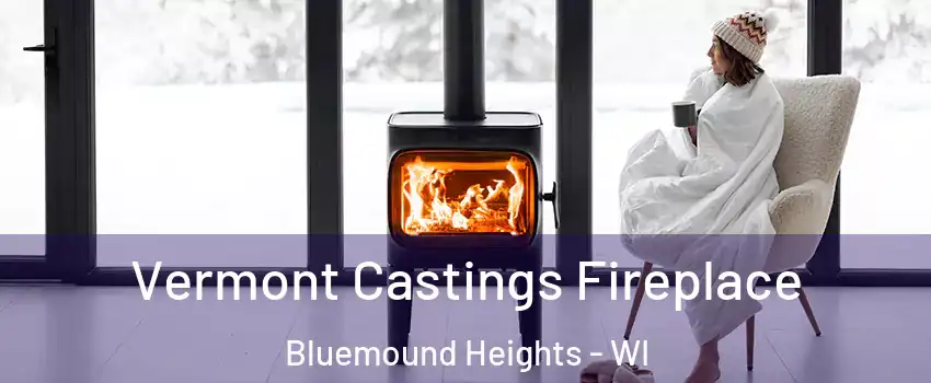 Vermont Castings Fireplace Bluemound Heights - WI