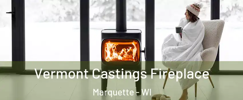 Vermont Castings Fireplace Marquette - WI