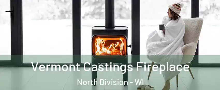 Vermont Castings Fireplace North Division - WI