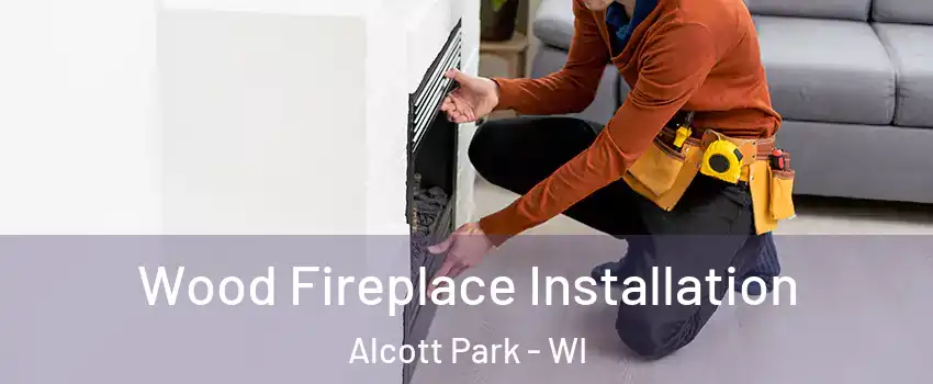 Wood Fireplace Installation Alcott Park - WI