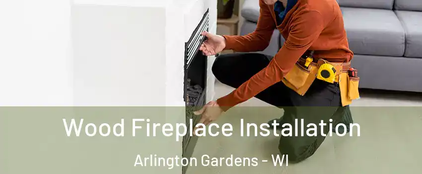 Wood Fireplace Installation Arlington Gardens - WI