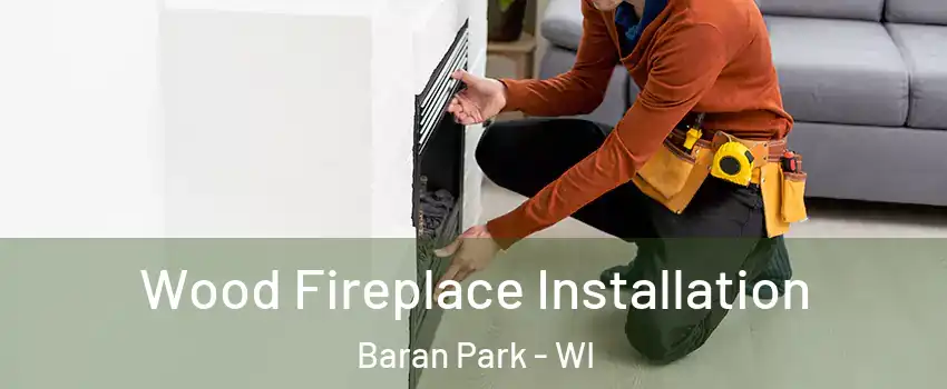 Wood Fireplace Installation Baran Park - WI