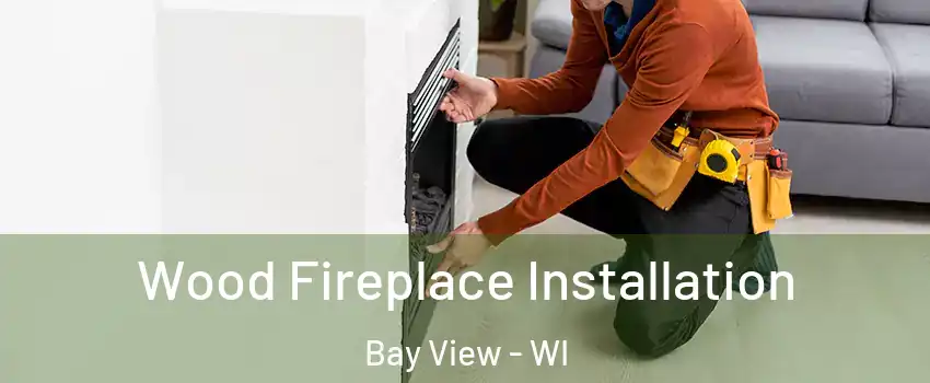 Wood Fireplace Installation Bay View - WI