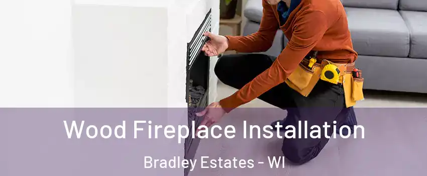 Wood Fireplace Installation Bradley Estates - WI