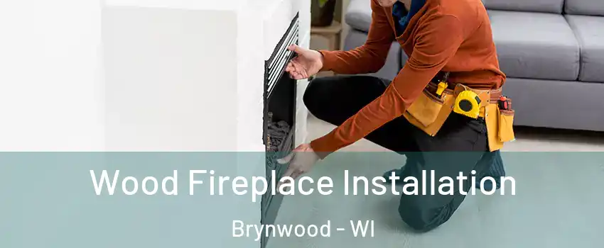 Wood Fireplace Installation Brynwood - WI