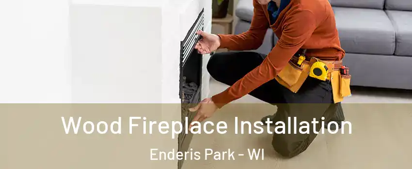 Wood Fireplace Installation Enderis Park - WI