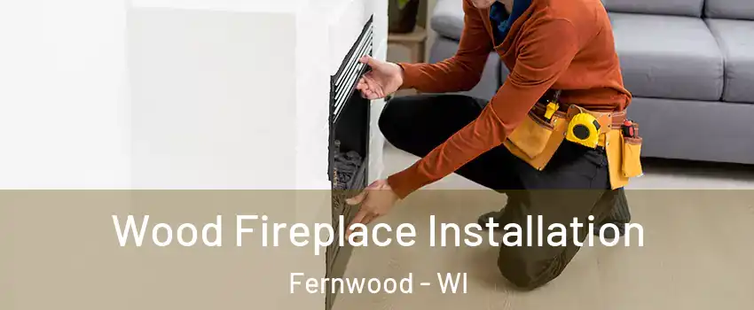 Wood Fireplace Installation Fernwood - WI