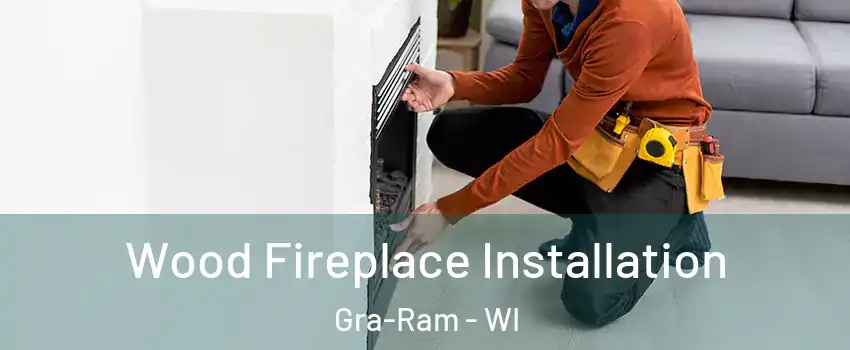 Wood Fireplace Installation Gra-Ram - WI