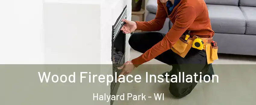 Wood Fireplace Installation Halyard Park - WI