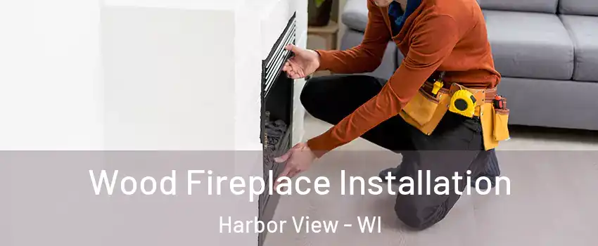 Wood Fireplace Installation Harbor View - WI