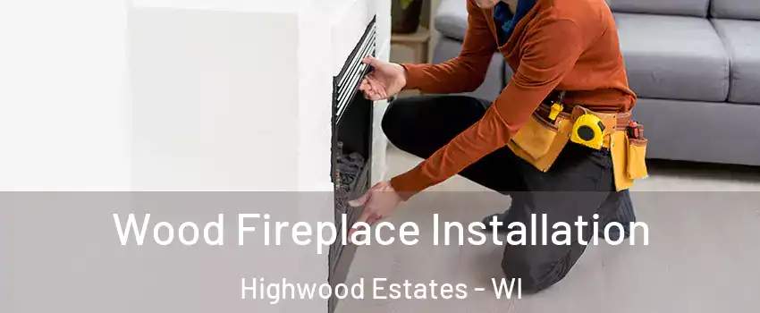 Wood Fireplace Installation Highwood Estates - WI