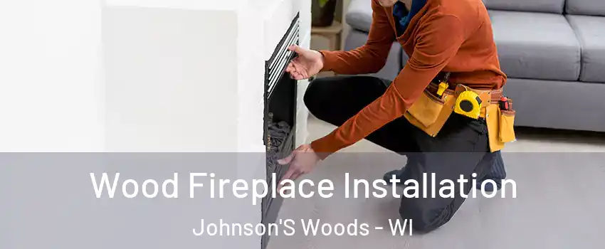 Wood Fireplace Installation Johnson'S Woods - WI