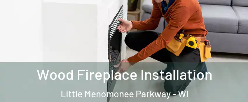 Wood Fireplace Installation Little Menomonee Parkway - WI