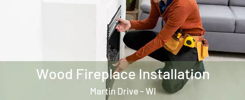 Wood Fireplace Installation Martin Drive - WI