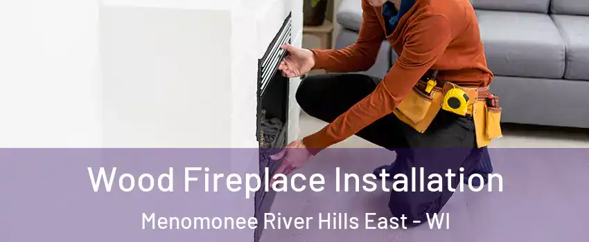 Wood Fireplace Installation Menomonee River Hills East - WI